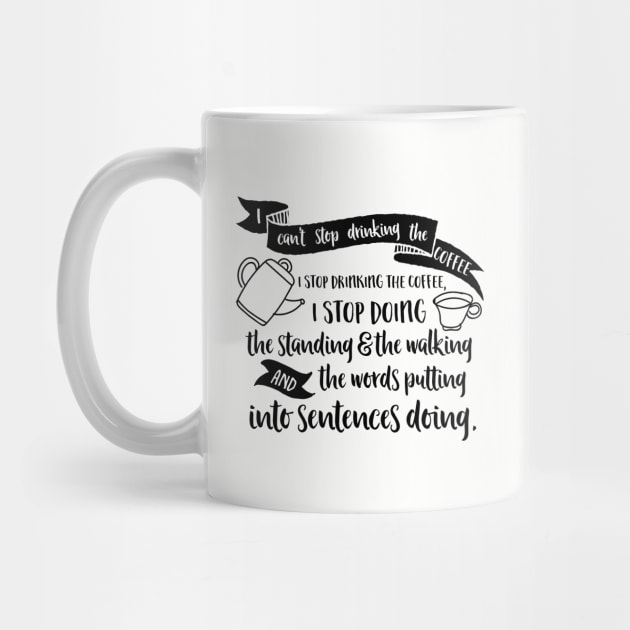 I can't stop drinking the coffee. I stop drinking the coffee, I stop doing the standing and the walking and the words putting into sentences doing. by Stars Hollow Mercantile